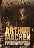 Arthur Machen Collected Works: 23 Tales of Horror & Other Fiction Short Stories