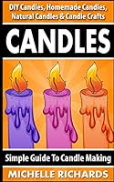 Candles: Simple Guide to Candle Making - DIY Candles, Homemade Candles, Natural Candles & Candle Crafts 1519610890 Book Cover