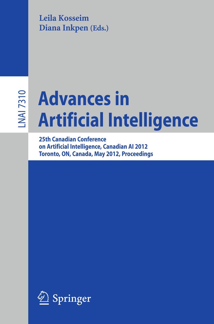 Advances in Artificial Intelligence: 25th Canadian Conference on Artificial Intelligence, Canadian AI 2012, Toronto, ON, Canada, May 28-30, 2012, Proceedings (Lecture Notes in Computer Science, 7310)