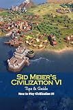  Sid Meier\'s Civilization VI Tips & Guide: How to Play Civilization VI: Game Guide Book (English Edition)