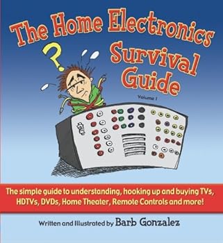 Paperback The Home Electronics Survival Guide: The Simple Guide to Understanding, Hooking Up, And Buying Tvs, Hdtvs, Dvds, Dvrs, Home Theater, Remote Controls And More Book