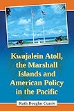 Kwajalein Atoll, the Marshall Islands and American Policy in the Pacific
