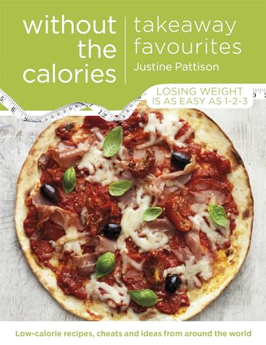 Takeaway Favourites Without The Calories: Low-Calorie Recipes, Cheats And Ideas From Around The World