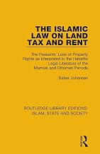 The Islamic Law on Land Tax and Rent: The Peasants' Loss of Property Rights as Interpreted in the Hanafite Legal Literature of the Mamluk and Ottoman ... Library Editions: Islam, State and Society)