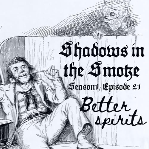 Shadows in the Smoke S1E21 - "Better Spirits" cover art