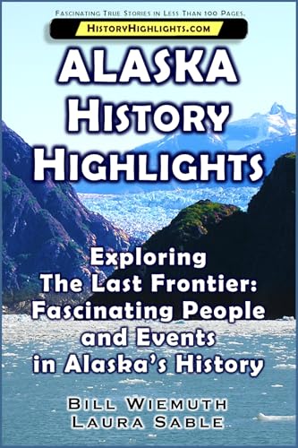 Alaska History Highlights (By: Bill Wiemuth,Laura Sable)