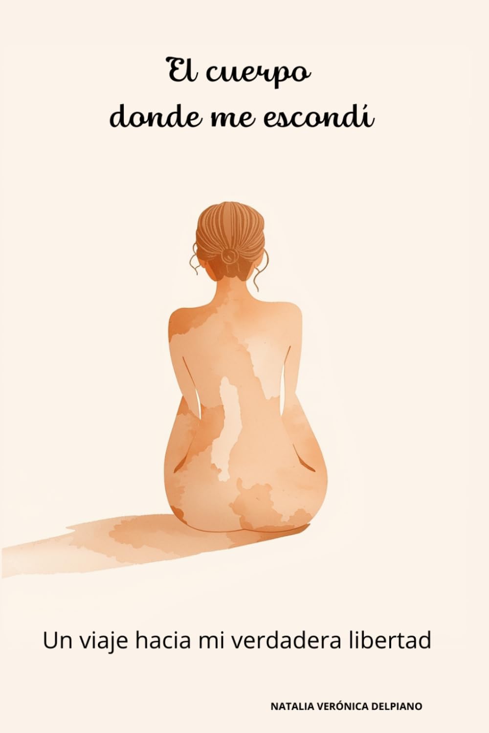 EL CUERPO DONDE ME ESCONDI: UN VIAJE HACIA MI VERDADERA LIBERTAD