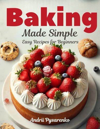 Baking Made Simple: Easy Recipes For Beginners: 1 (Baking Books)