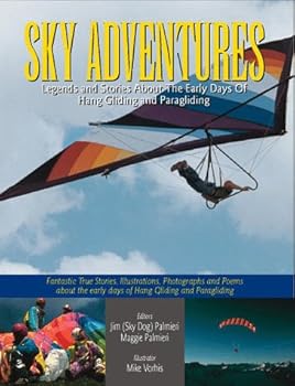 SKY ADVENTURES, Stories Of Our Heritage (Legends And Stories About The Early Days of Hang Gliding and Paragliding)