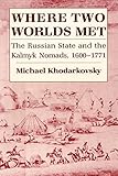 Where Two Worlds Met: The Russian State and the Kalmyk Nomads, 1600-1771