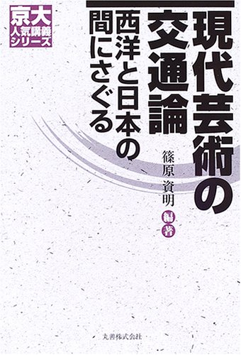 現代芸術の交通論―西洋と日本の間にさぐる (京大人気講義シリーズ) 現代芸術の交通論―西洋と日本の間にさぐる (京大人気講義シリーズ)
