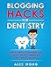 Blogging Hacks For Dentistry: How To Engage Readers And Attract More Patients For Your Dental Practice (Dental Marketing for Dentists)