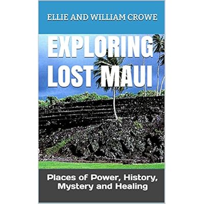 EXPLORING LOST MAUI, PLACES OF POWER, HISTORY, MYSTERY AND HEALING