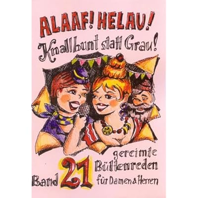 Alaaf! Helau! Knallbunt statt Grau!: Band 21 - gereimte B&uuml;ttenreden f&uuml;r Damen & Herren