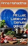 Mit Lust, Liebe und Genuss gekocht 2.0: Ein Feuerwerk der Aromen