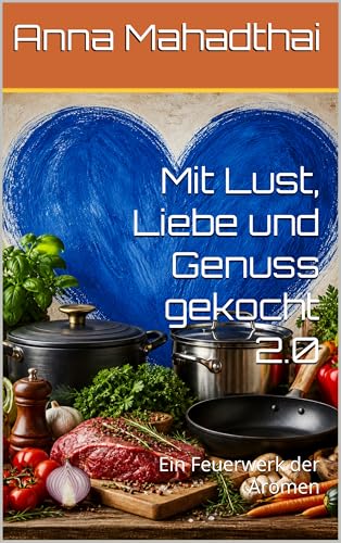 Mit Lust, Liebe und Genuss gekocht 2.0: Ein Feuerwerk der Aromen
