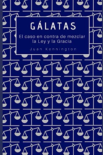 Gálatas: El caso en contra de mezclar la Ley y la Gracia (Spanish Edition)