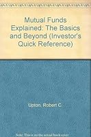 Mutual Funds Explained: The Basics and Beyond (Investor's Quick Reference) 1557382115 Book Cover