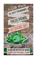 Ketogenic Diet: The Sassy Cavewoman's Paleo/Primal Ketogenic Diet: 40 Ketogenic and Paleo/Primal Diet Recipes for FAST Weight Loss 1514302144 Book Cover