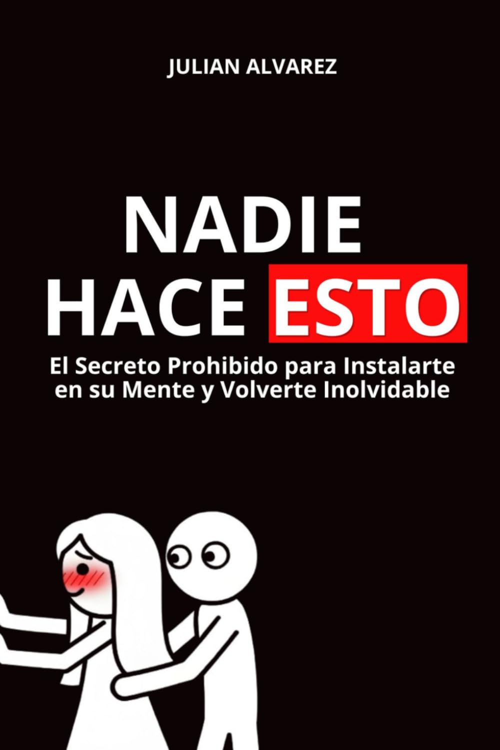Nadie Hace Esto: El Secreto Prohibido para Instalarte en su Mente y Volverte Inolvidable: seducción, psicología oscura, manipulación psicológica, manipulación mental