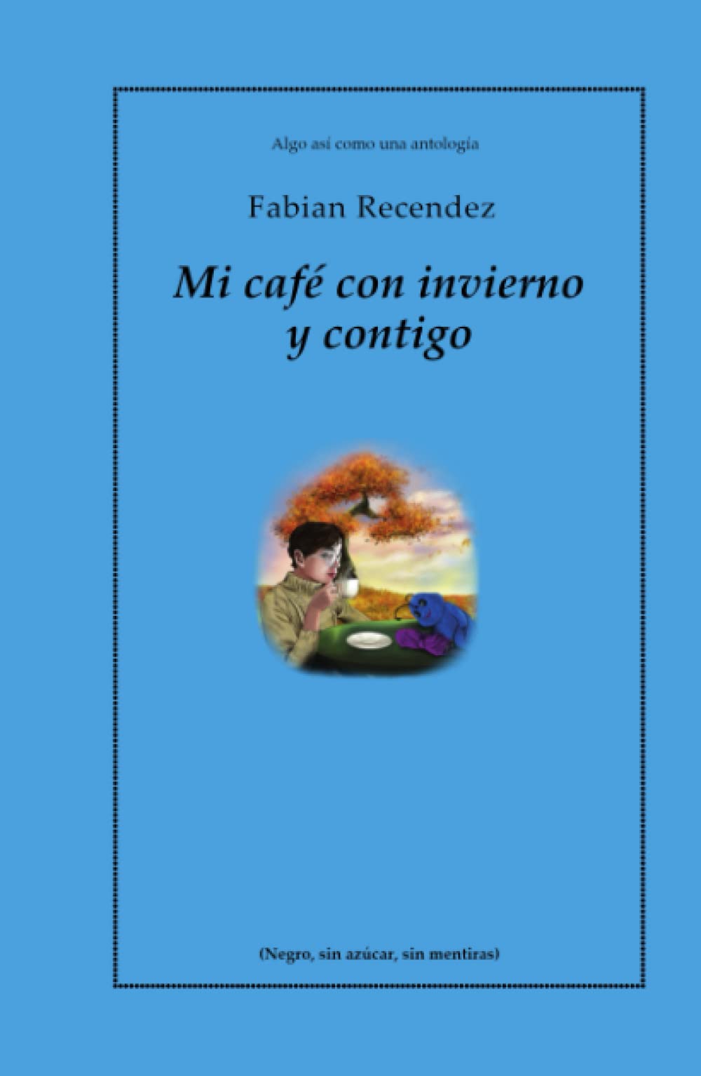 Mi café con invierno y contigo: (Negro y sin azúcar, sin mentiras)