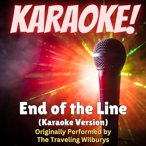 End of the Line (Karaoke Version Originally Performed by The Traveling Wilburys)