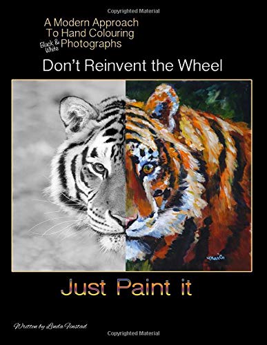 Don't Re-Invent the Wheel - Just Paint it: A modern approach to hand colouring black & white photographs