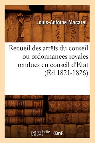 Recueil Des Arrêts Du Conseil Ou Ordonnances Royales Rendues En Conseil d'Etat (Éd.1821-1826) (Sciences Sociales) (French Edition)