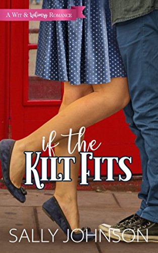 If the Kilt Fits: Desperately Seeking Mr. Right (A Wit and Whimsy Romance Novella)