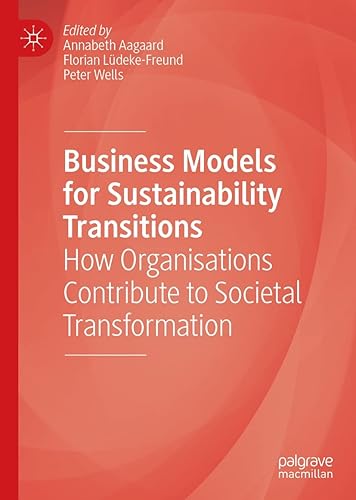 Business Models for Sustainability Transitions How Organisations Contribute to Societal Transformation