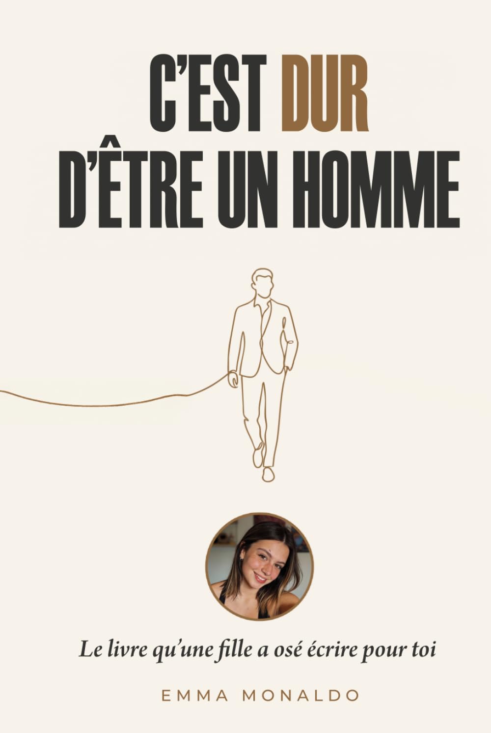 C'est dur d'être un homme: Le livre qu'une fille a osé écrire pour toi