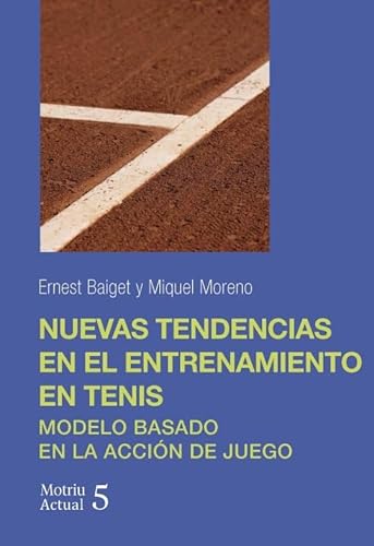 Nuevas tendencias en el entrenamiento en tenis: Modelo basado en la acción de juego: 5 (Motriu Actual)