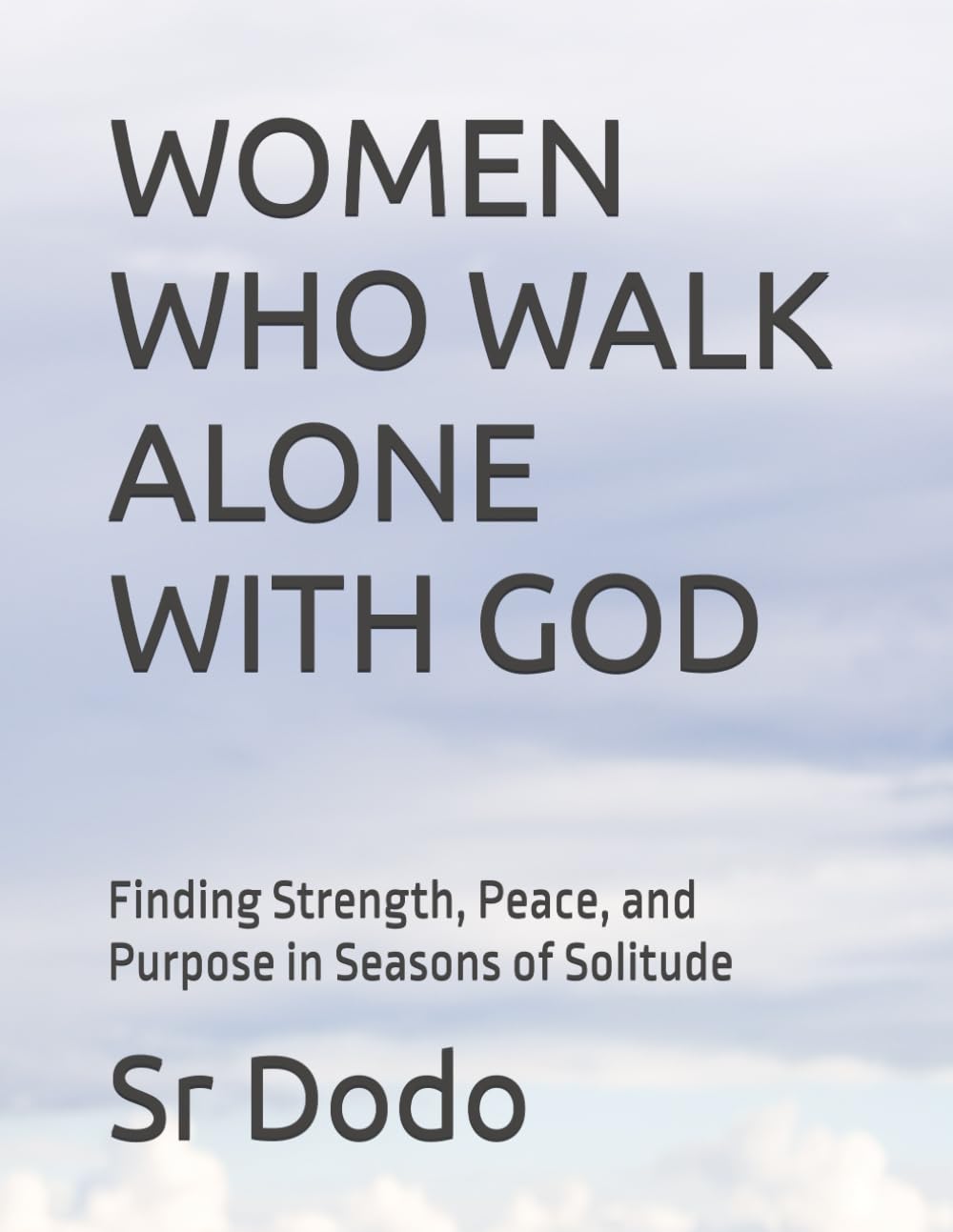 Women Who Walk Alone With God: Finding Strength, Peace, and Purpose in Seasons of Solitude