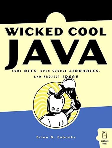 Wicked Cool Java: Code Bits, Open-source Libraries, and Project Ideas