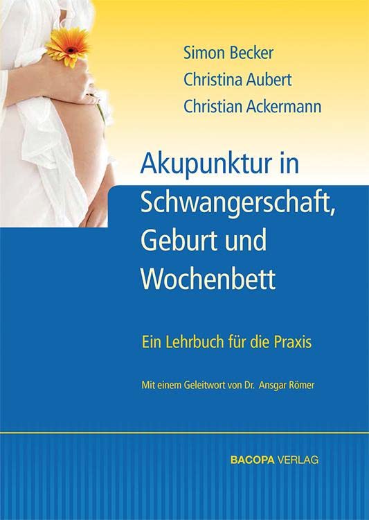 Akupunktur in Schwangerschaft, Geburt und Wochenbett: Ein Lehrbuch für die Praxis