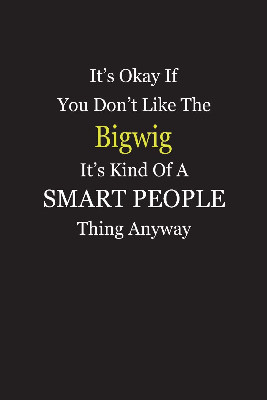 It’s Okay If You Don’t Like The Bigwig It’s Kind Of A Smart People Thing Anyway: Blank Lined Notebook Journal