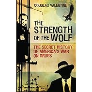 The Strength of the Wolf: The Secret History of America’s War on Drugs