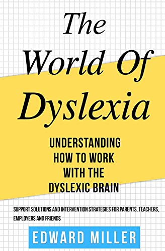 The World of Dyslexia: Understanding How to Work with the Dyslexic Brain. Find the best Support Solutions and Intervention Strategies for Parents, Teachers, Employers, and Friends. ( ADHD )