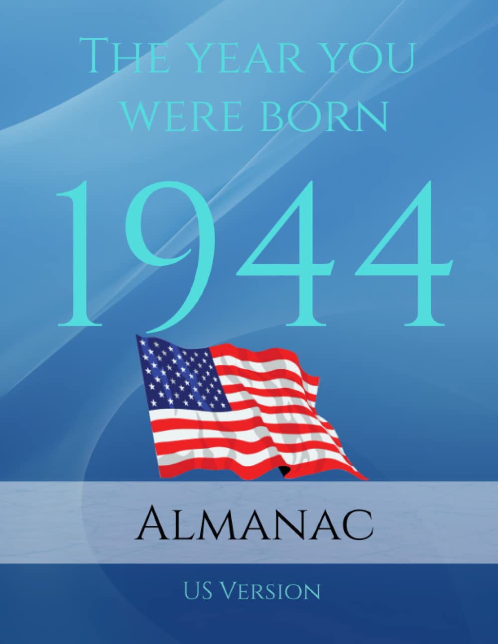The Year You Were Born 1944 US Almanac: 1944 US Yearbook. A Book full of interesting facts and trivia over many topics including US Events, Adverts,