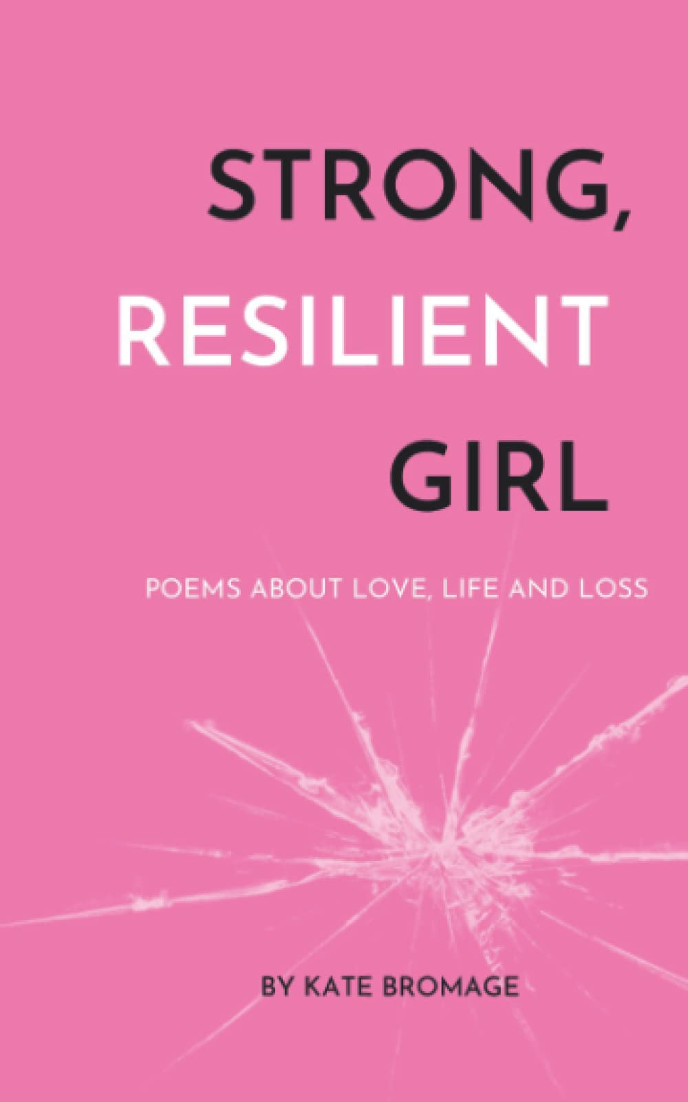 Strong, Resilient, Girl: Poems about Love, Life and Loss