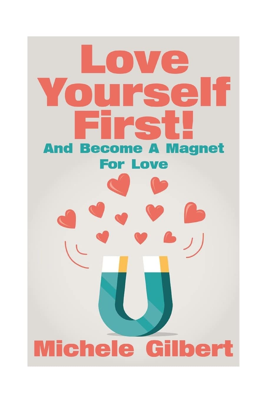 Love Yourself First !: Become A Magnet For Love