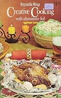 Reynolds Wrap Creative Cooking With Aluminum Foil B0007ETKIW Book Cover