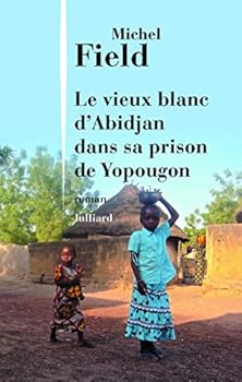 Paperback Le vieux blanc d'Abidjan dans sa prison de Yopougon [French] Book