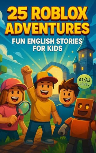 25 Roblox Adventures: Fun English Stories for Kids (A1/A2 Level): Exciting Short Tales to Learn Vocabulary and Practice Reading in English Through Creative Roblox-Themed Adventures (English Edition)