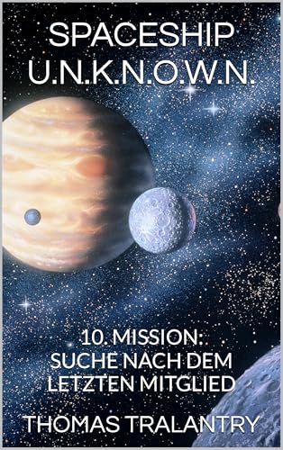 SPACESHIP U.N.K.N.O.W.N. - Das unbekannte Raumschiff: 10. Mission: Suche nach dem letzten Mitglied (German Edition)