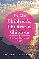 To My Children's, Children's, Children: The Eternal Journey of Life 1503599264 Book Cover