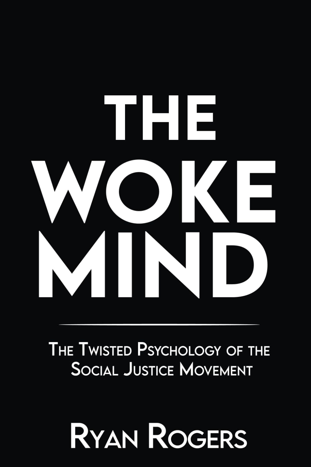 The Woke Mind: The Twisted Psychology of the Social Justice Movement (Social Justice Fanaticism)