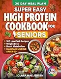 Super Easy High Protein Cookbook for Seniors: 100+ Simple Low-Carb Recipes to Support Weight Loss, Boost Metabolism, Maintain Muscle & Stay Healthy After 60