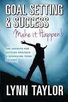 Goal Setting & Success Make It Happen!: The Secrets for Getting Unstuck & Achieving Your Dreams 0615849180 Book Cover