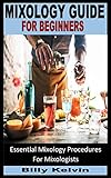 MIXOLOGY GUIDE FOR BEGINNERS: Essential Mixology Procedures For Mixologists (English Edition)